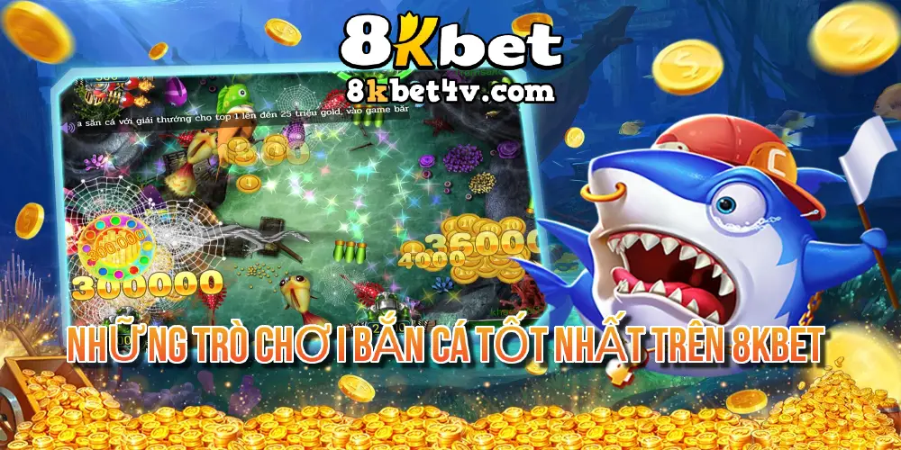 Những Trò Chơi Bắn Cá Tốt Nhất Trên 8kbet